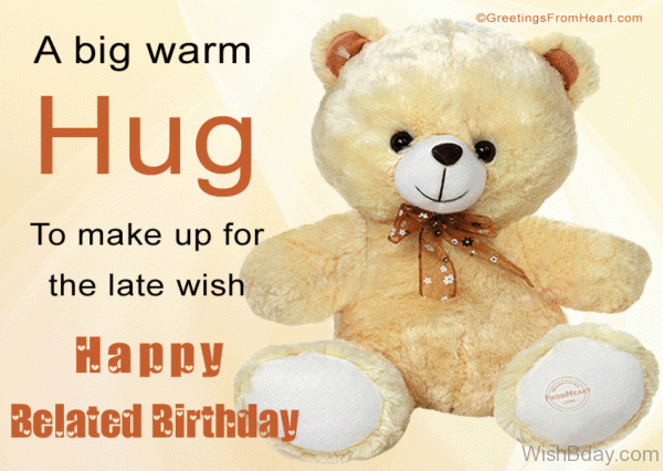 A Big Hug To Make Up For The Late Wish Happy Belated Birthday