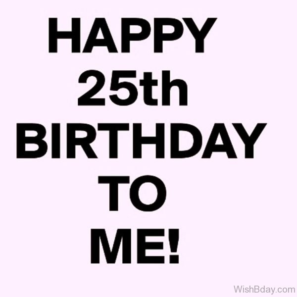 Happy Twenty Fifth Birthday To Me