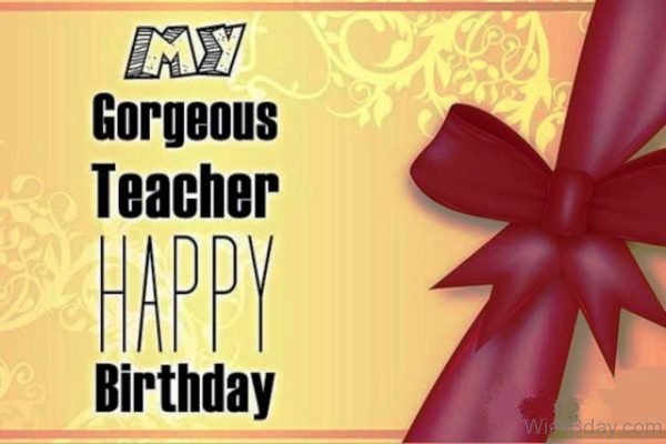 My Gorgeous Teacher Happy Birthday Nice Picture