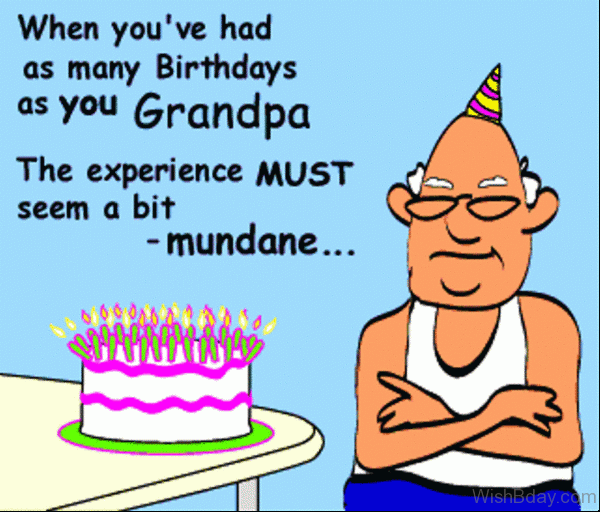 When You Have Had As Many Birthdays as You Grandpa